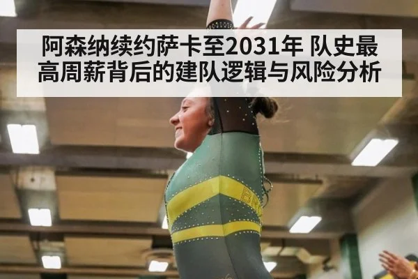 阿森纳续约萨卡至2031年 队史最高周薪背后的建队逻辑与风险分析